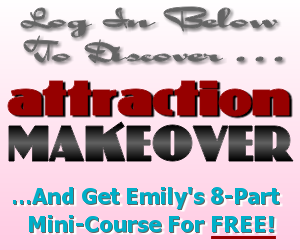 Log In Below For Emily's FREE Newsletter, A FREE 8-Part Newsletter And More Info On How To Get YOUR Attraction Makeover Going
