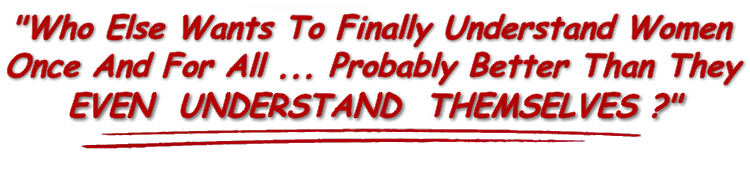 Women ... Who Can Understand Them? YOU CAN ... That's Who.