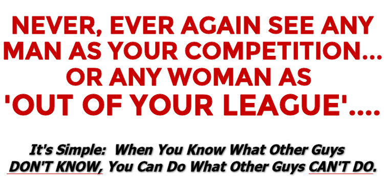 Never, Ever Again See Any Man As Your Competition Or Any Woman As 'Out Of Your League'...