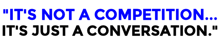 It's Not A Competition. It's Just A Conversation.