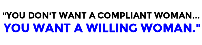 You Don't Want A Compliant Woman. You Want A Willing Woman.